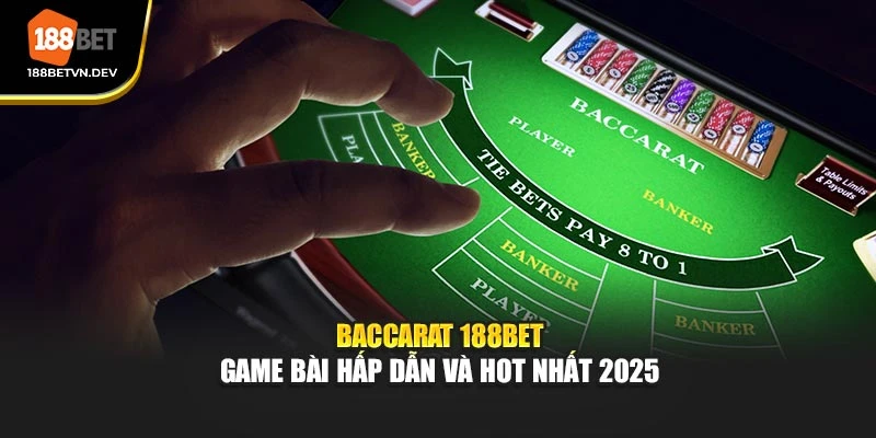 Baccarat 188BET – Game Bài Hấp Dẫn và Hot Nhất 2025