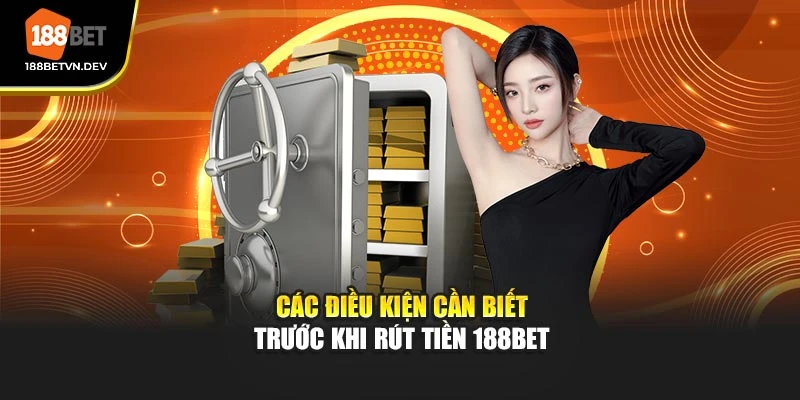 Các điều kiện cần biết trước khi rút tiền 188BET