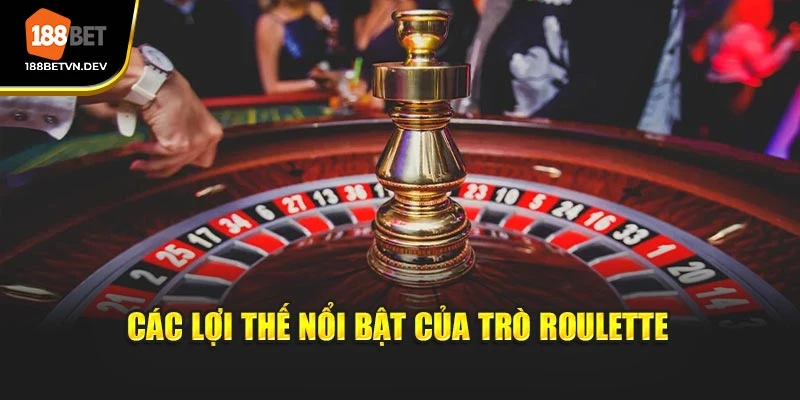 Các lợi thế nổi bật của trò Roulette