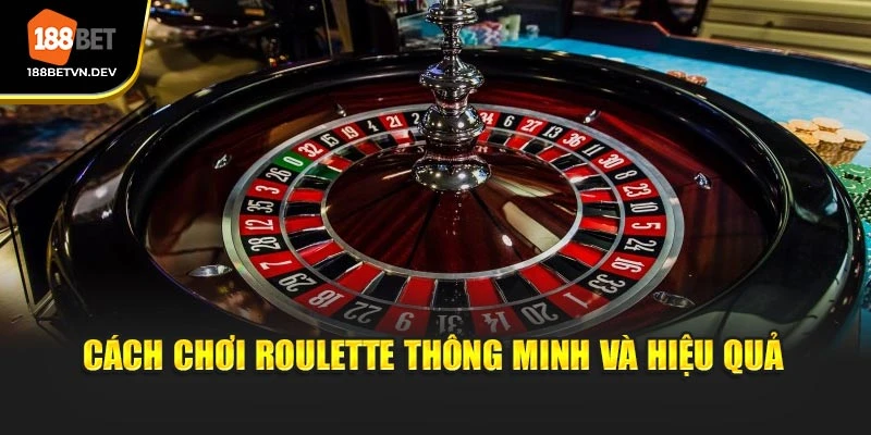 Cách chơi Roulette thông minh và hiệu quả
