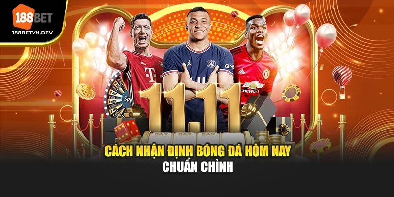 Cách nhận định bóng đá hôm nay chuẩn chỉnh