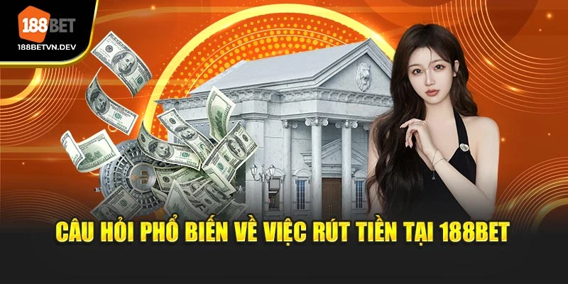 Câu hỏi phổ biến về việc rút tiền tại 188BET