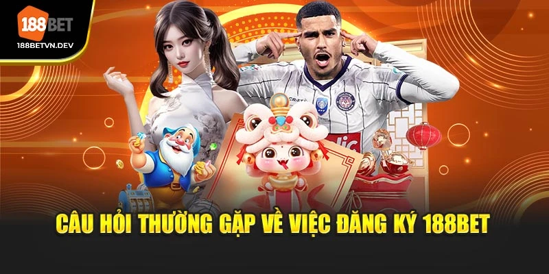 Câu hỏi thường gặp về việc đăng ký 188BET