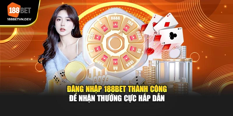 Đăng Nhập 188BET Thành Công Để Nhận Thưởng Cực Hấp Dẫn