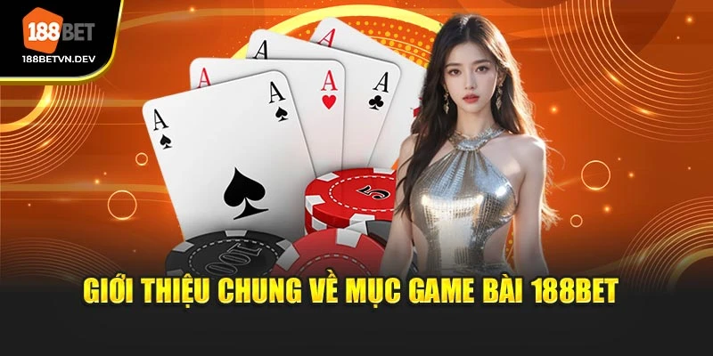 Giới thiệu chung về mục game bài 188BET