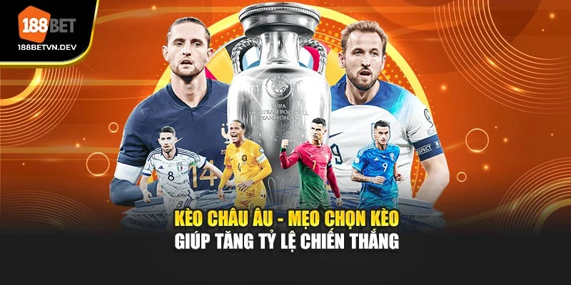 Kèo Châu Âu - Mẹo Chọn Kèo Giúp Tăng Tỷ Lệ Chiến Thắng