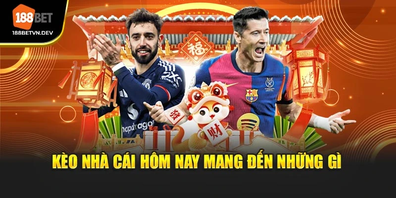 Kèo nhà cái hôm nay mang đến những gì
