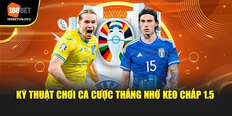 Kỹ thuật chơi cá cược thắng nhờ kèo chấp 1.5