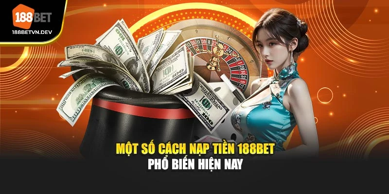 Một số cách nạp tiền 188BET phổ biến hiện nay