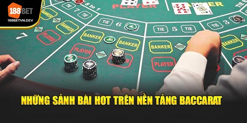Những sảnh bài hot trên nền tảng Baccarat 