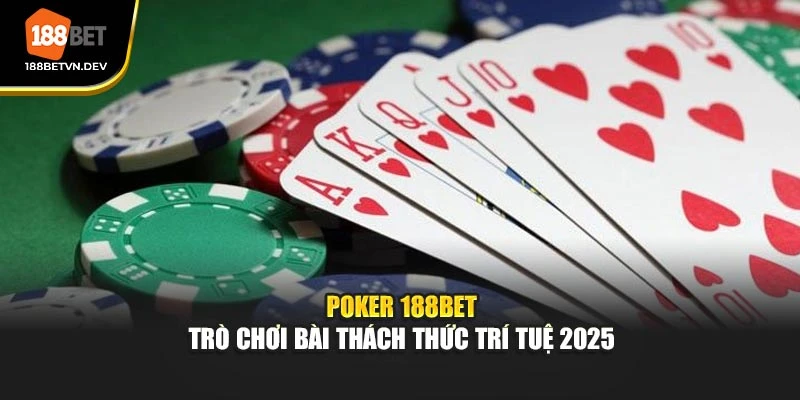 Poker 188BET – Trò Chơi Bài Thách Thức Trí Tuệ 2025