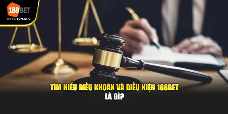 Tìm hiểu điều khoản và điều kiện 188BET là gì?