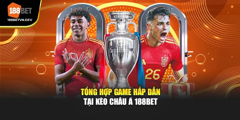 Tổng hợp game hấp dẫn tại kèo Châu Á 188BET