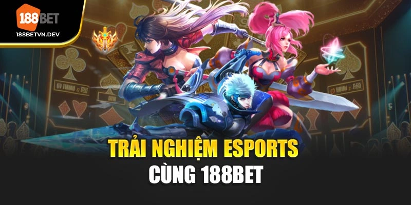 Trải nghiệm Esports cùng 188BET